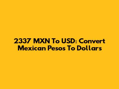 2337 MXN To USD: Convert Mexican Pesos To Dollars