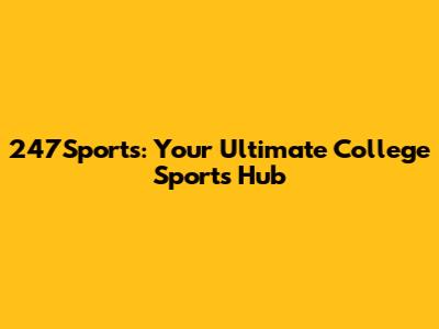 247Sports: Your Ultimate College Sports Hub