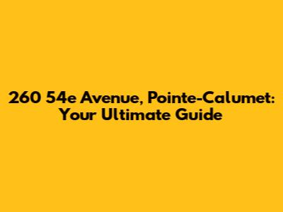 260 54e Avenue, Pointe-Calumet: Your Ultimate Guide