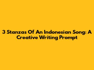 3 Stanzas Of An Indonesian Song: A Creative Writing Prompt