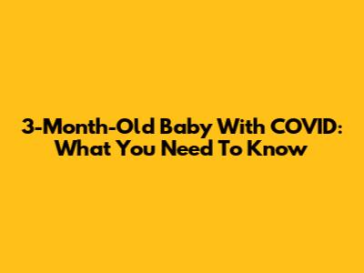 3-Month-Old Baby With COVID: What You Need To Know