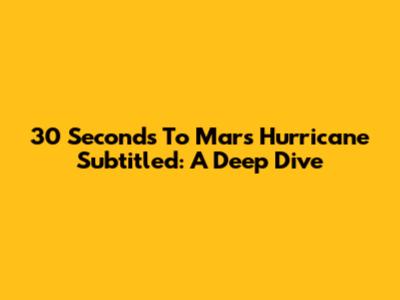 30 Seconds To Mars 'Hurricane' Subtitled: A Deep Dive