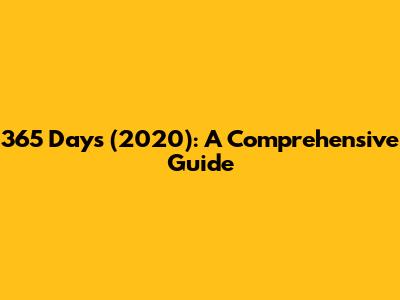 365 Days (2020): A Comprehensive Guide