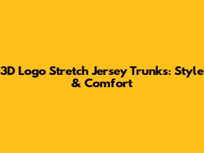 3D Logo Stretch Jersey Trunks: Style & Comfort