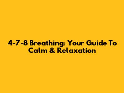 4-7-8 Breathing: Your Guide To Calm & Relaxation