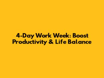 4-Day Work Week: Boost Productivity & Life Balance
