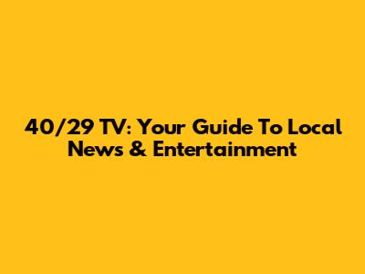 40/29 TV: Your Guide To Local News & Entertainment