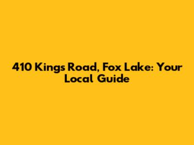 410 Kings Road, Fox Lake: Your Local Guide