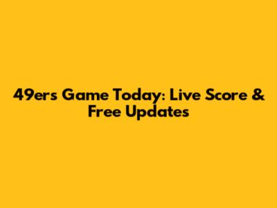 49ers Game Today: Live Score & Free Updates
