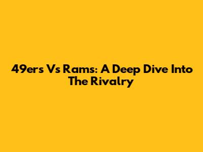49ers Vs Rams: A Deep Dive Into The Rivalry