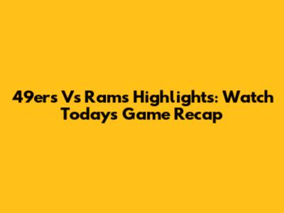 49ers Vs Rams Highlights: Watch Today's Game Recap