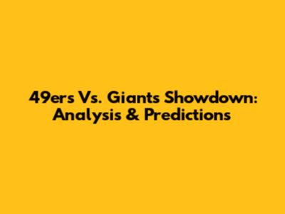 49ers Vs. Giants Showdown: Analysis & Predictions