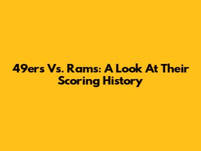 49ers Vs. Rams: A Look At Their Scoring History