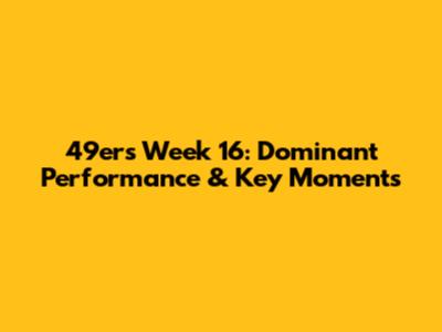49ers Week 16: Dominant Performance & Key Moments