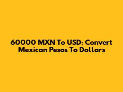 60000 MXN To USD: Convert Mexican Pesos To Dollars