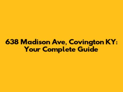638 Madison Ave, Covington KY: Your Complete Guide