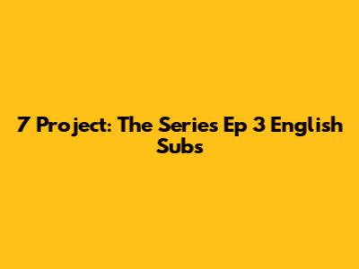 7 Project: The Series Ep 3 English Subs