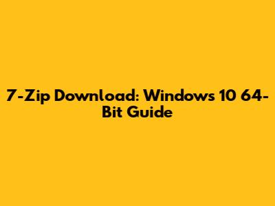 7-Zip Download: Windows 10 64-Bit Guide