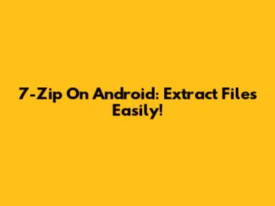 7-Zip On Android: Extract Files Easily!