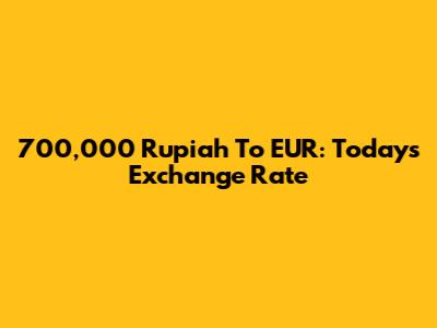700,000 Rupiah To EUR: Today's Exchange Rate