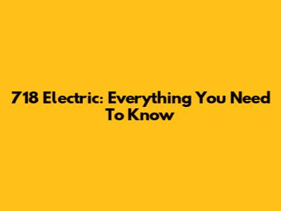 718 Electric: Everything You Need To Know
