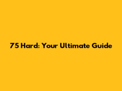 75 Hard: Your Ultimate Guide