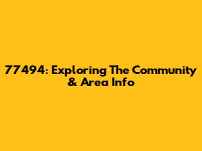 77494: Exploring The Community & Area Info