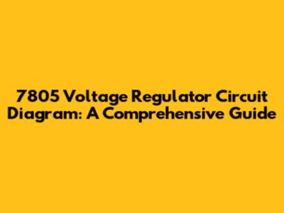 7805 Voltage Regulator Circuit Diagram: A Comprehensive Guide