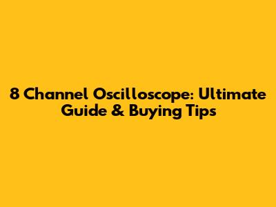 8 Channel Oscilloscope: Ultimate Guide & Buying Tips