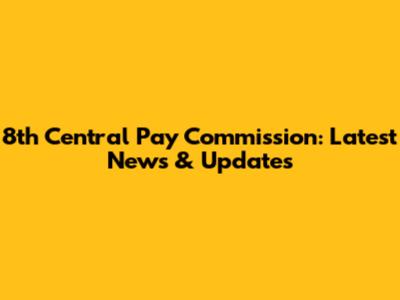 8th Central Pay Commission: Latest News & Updates