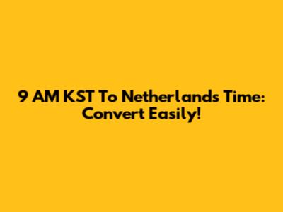 9 AM KST To Netherlands Time: Convert Easily!