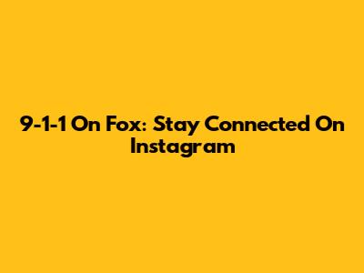 9-1-1 On Fox: Stay Connected On Instagram