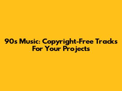 90s Music: Copyright-Free Tracks For Your Projects