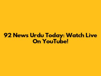 92 News Urdu Today: Watch Live On YouTube!