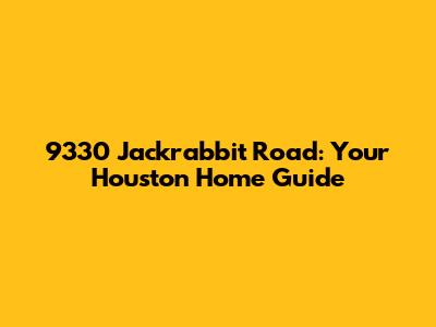 9330 Jackrabbit Road: Your Houston Home Guide