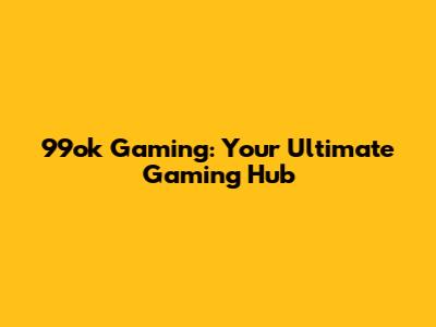 99ok Gaming: Your Ultimate Gaming Hub