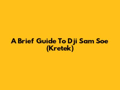 A Brief Guide To Dji Sam Soe (Kretek)
