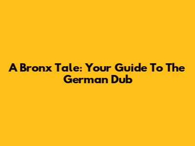 A Bronx Tale: Your Guide To The German Dub