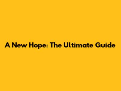 A New Hope: The Ultimate Guide