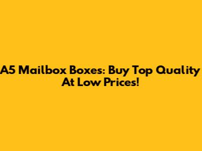 A5 Mailbox Boxes: Buy Top Quality At Low Prices!