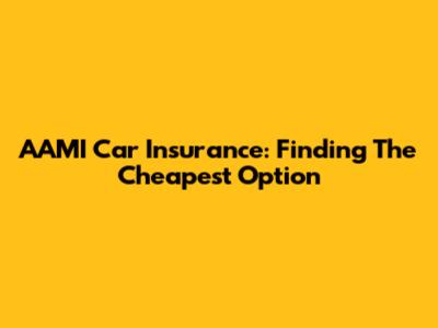 AAMI Car Insurance: Finding The Cheapest Option