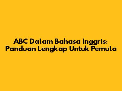 ABC Dalam Bahasa Inggris: Panduan Lengkap Untuk Pemula