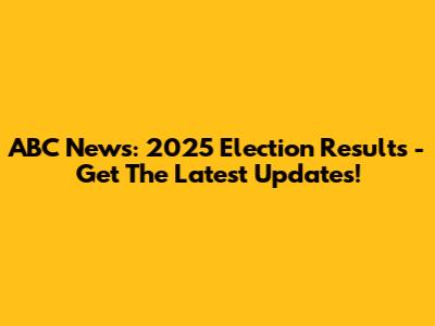 ABC News: 2025 Election Results - Get The Latest Updates!
