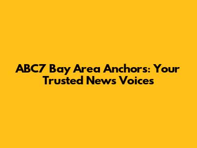 ABC7 Bay Area Anchors: Your Trusted News Voices