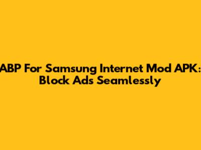 ABP For Samsung Internet Mod APK: Block Ads Seamlessly