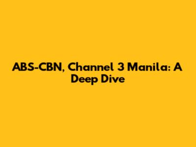ABS-CBN, Channel 3 Manila: A Deep Dive