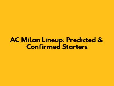AC Milan Lineup: Predicted & Confirmed Starters