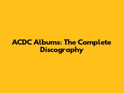 ACDC Albums: The Complete Discography