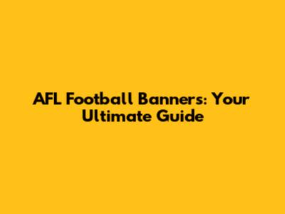 AFL Football Banners: Your Ultimate Guide