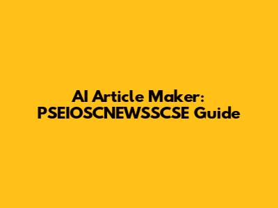 AI Article Maker: PSEIOSCNEWSSCSE Guide